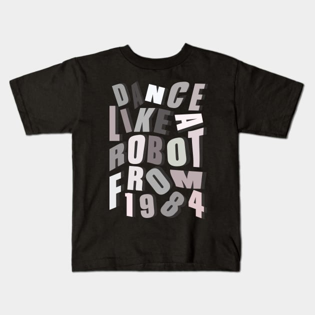 Dance like a robot from 1984 Kids T-Shirt by guayguay